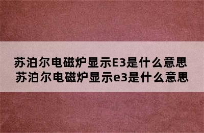 苏泊尔电磁炉显示E3是什么意思 苏泊尔电磁炉显示e3是什么意思